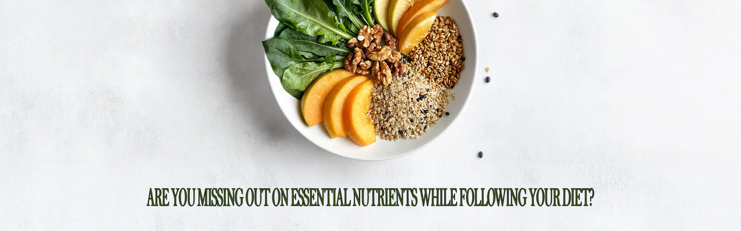 Are You Missing Out on Essential Nutrients While Following Your Diet?