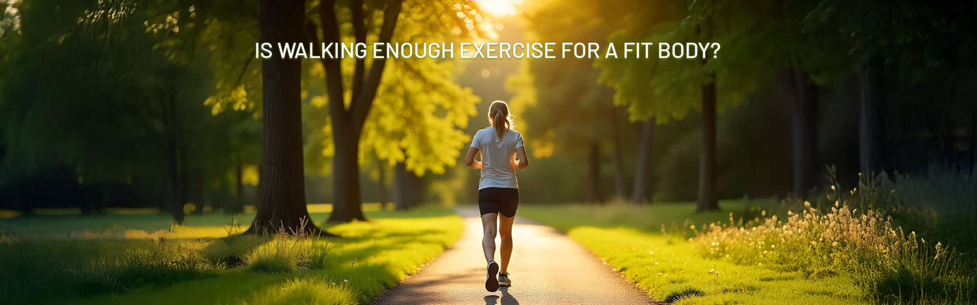 Is Walking Enough Exercise for a Fit Body?