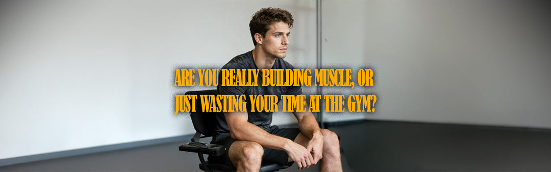 Are You Really Building Muscle, Or Just Wasting Your Time at the Gym?